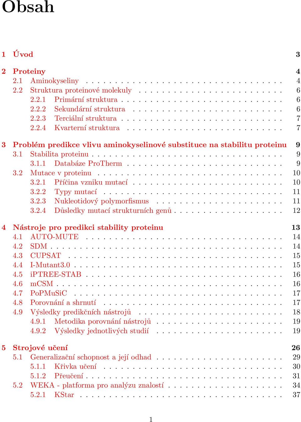 1 Stabilita proteinu................................. 9 3.1.1 Databáze ProTherm........................... 9 3.2 Mutace v proteinu................................ 10 3.2.1 Příčina vzniku mutací.......................... 10 3.2.2 Typy mutací.