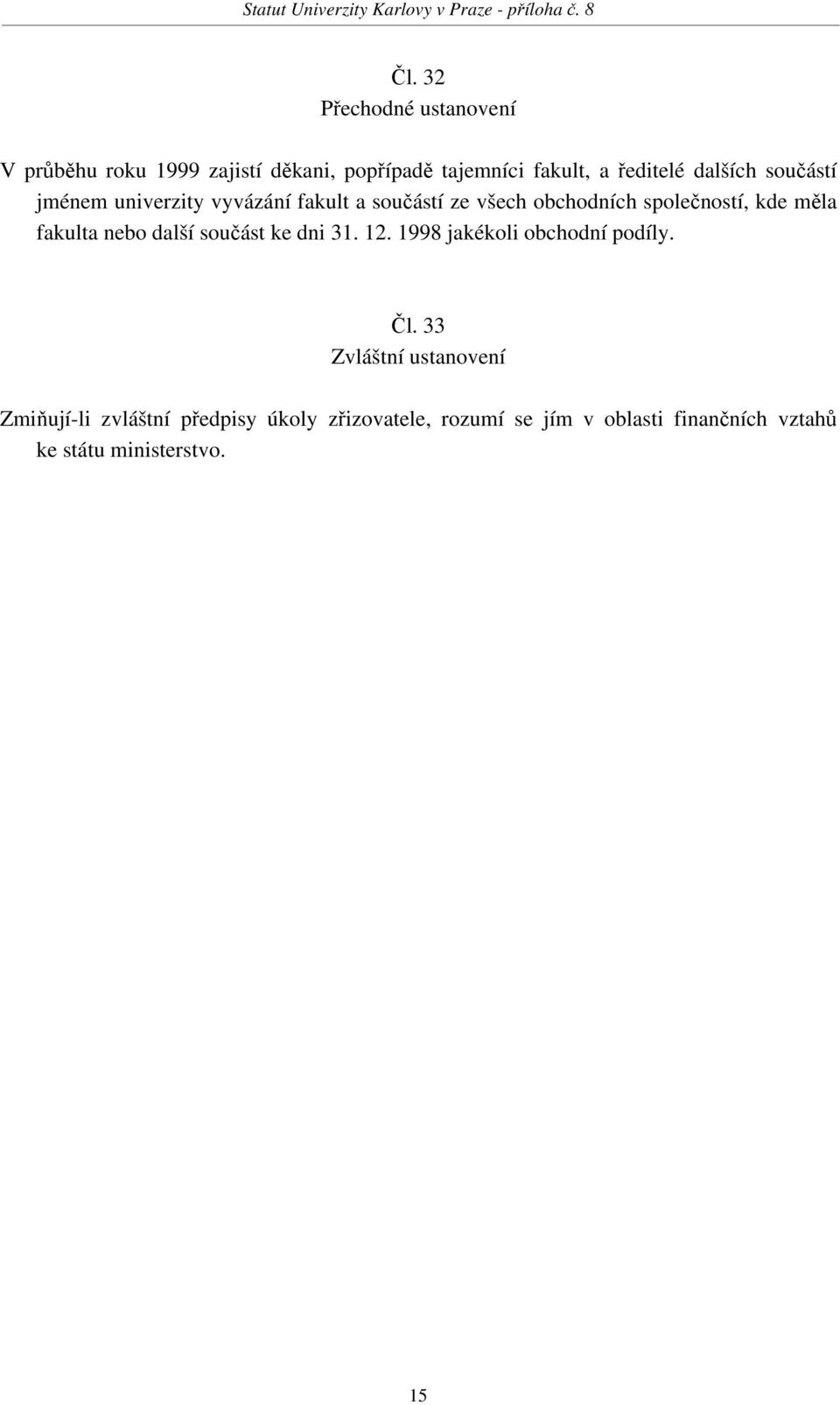 fakulta nebo další součást ke dni 31. 12. 1998 jakékoli obchodní podíly. Čl.