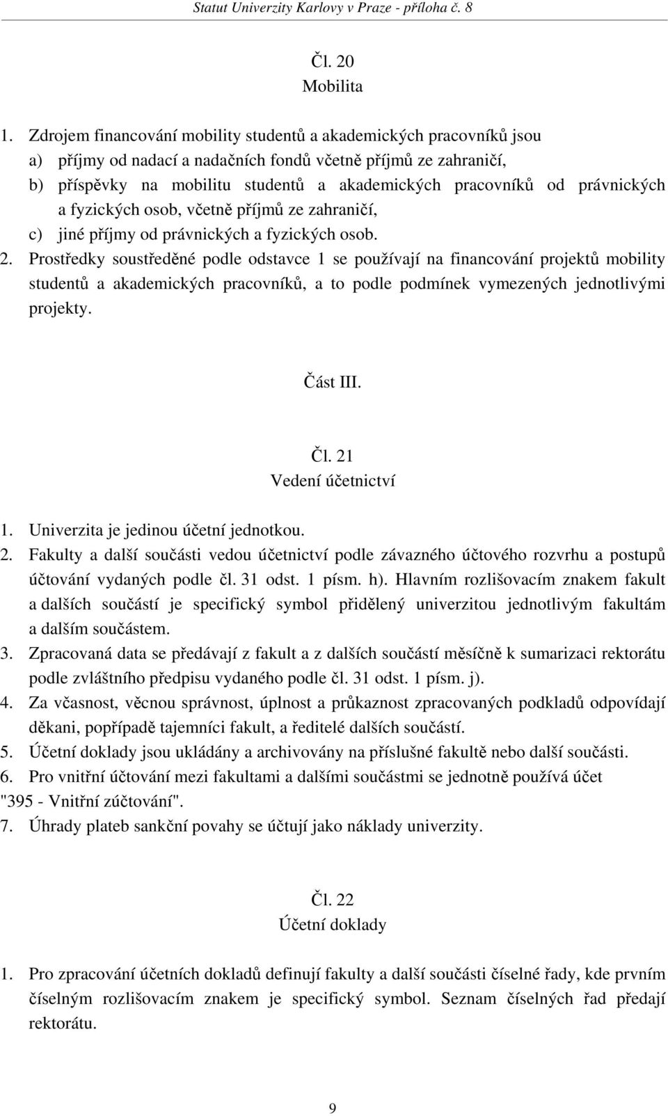 právnických a fyzických osob, včetně příjmů ze zahraničí, c) jiné příjmy od právnických a fyzických osob. 2.