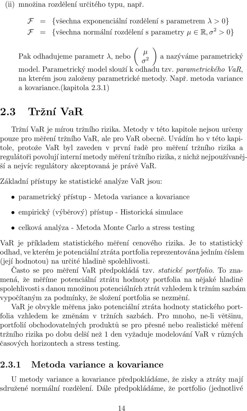 Parametrický model slouží k odhadu tzv. parametrického VaR, na kterém jsou založeny parametrické metody. Např. metoda variance a kovariance.(kapitola 2.3.1) 2.