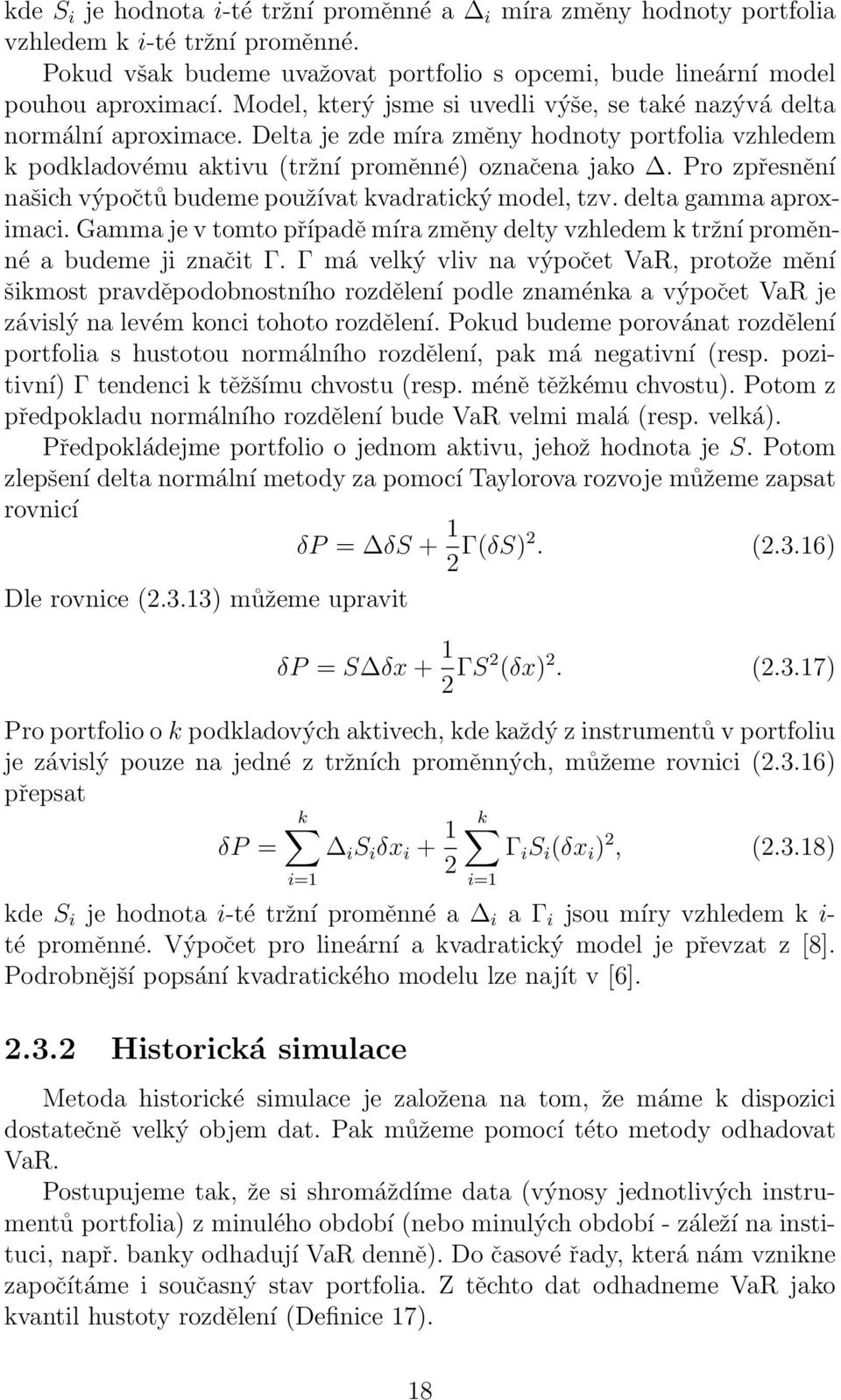 Pro zpřesnění našich výpočtů budeme používat kvadratický model, tzv. delta gamma aproximaci. Gamma je v tomto případě míra změny delty vzhledem k tržní proměnné a budeme ji značit Γ.