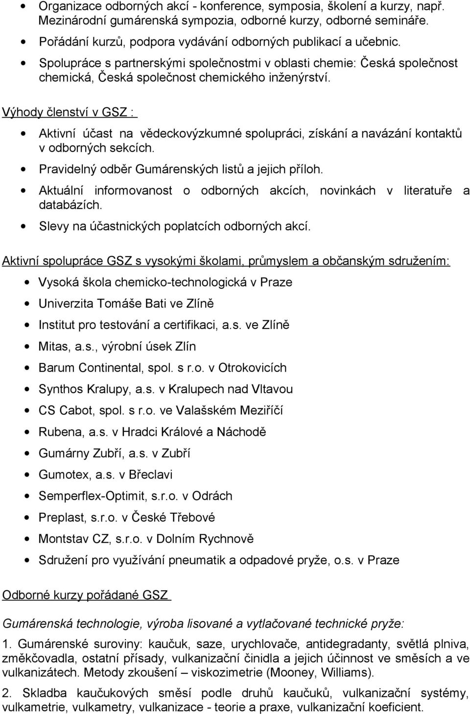 Výhody členství v GSZ : Aktivní účast na vědeckovýzkumné spolupráci, získání a navázání kontaktů v odborných sekcích. Pravidelný odběr Gumárenských listů a jejich příloh.