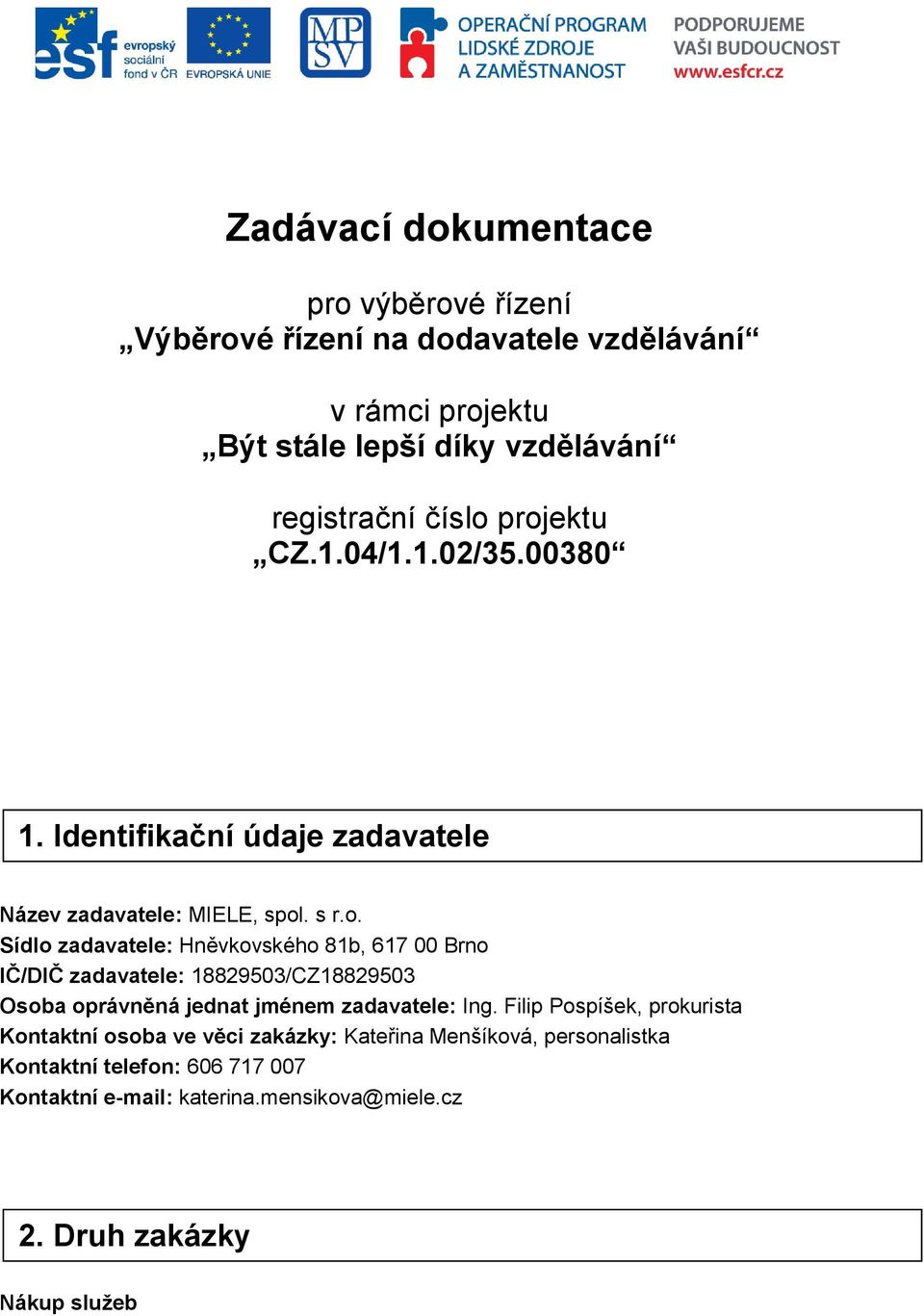 Filip Pospíšek, prokurista Kontaktní osoba ve věci zakázky: Kateřina Menšíková, personalistka Kontaktní telefon: 606 717 007 Kontaktní e-mail: