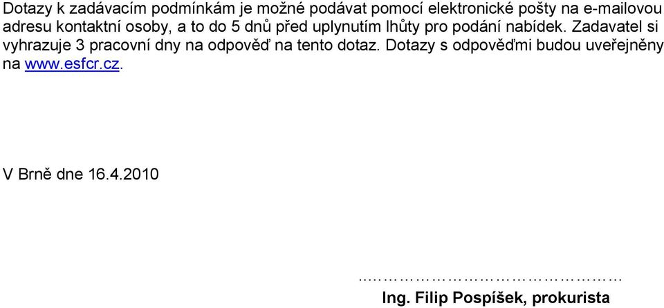 nabídek. Zadavatel si vyhrazuje 3 pracovní dny na odpověď na tento dotaz.