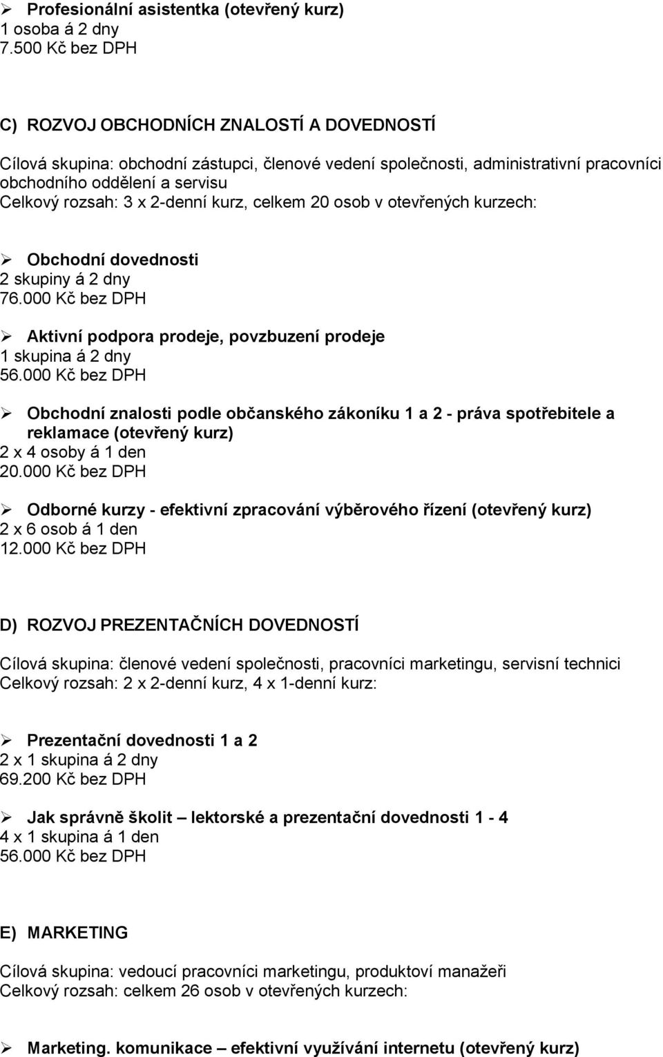 2-denní kurz, celkem 20 osob v otevřených kurzech: Obchodní dovednosti 2 skupiny á 2 dny 76.000 Kč bez DPH Aktivní podpora prodeje, povzbuzení prodeje 56.