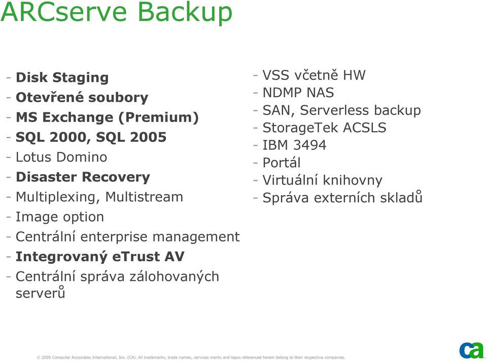 management - Integrovaný etrust AV - Centrální správa zálohovaných serverů - VSS včetně HW - NDMP NAS