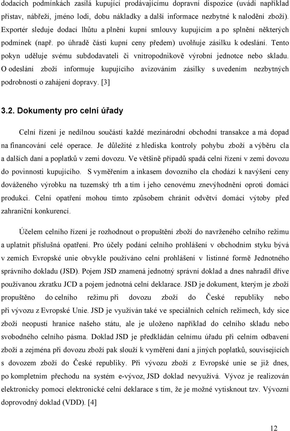 Tento pokyn uděluje svému subdodavateli či vnitropodnikově výrobní jednotce nebo skladu. O odeslání zboží informuje kupujícího avizováním zásilky s uvedením nezbytných podrobností o zahájení dopravy.