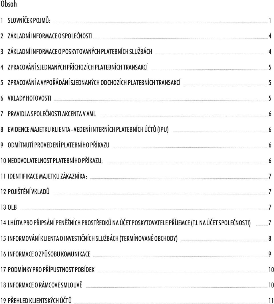 PROVEDENÍ PLATEBNÍHO PØÍKAZU 6 10 NEODVOLATELNOST PLATEBNÍHO PØÍKAZU: 6 11 IDENTIFIKACE MAJETKU ZÁKAZNÍKA: 7 12 POJIŠTÌNÍ VKLADÙ 7 13 OLB 7 14 LHÙTA PRO PØIPSÁNÍ PENÌŽNÍCH PROSTØEDKÙ NA ÚÈET