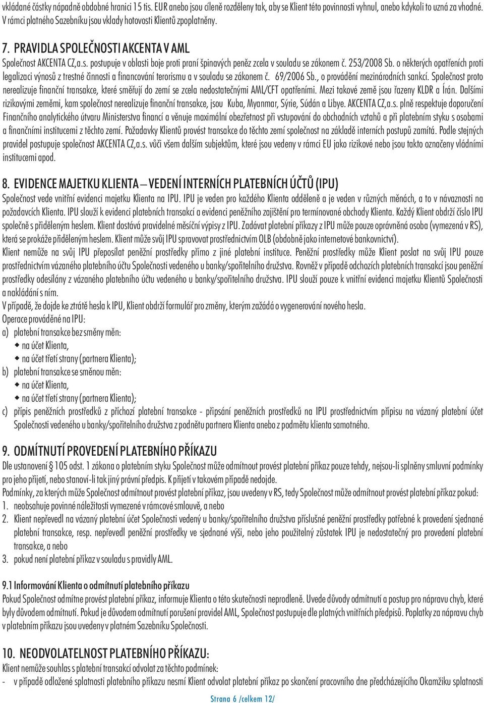 253/2008 Sb. o nìkterých opatøeních proti legalizaci výnosù z trestné èinnosti a financování terorismu a v souladu se zákonem è. 69/2006 Sb., o provádìní mezinárodních sankcí.