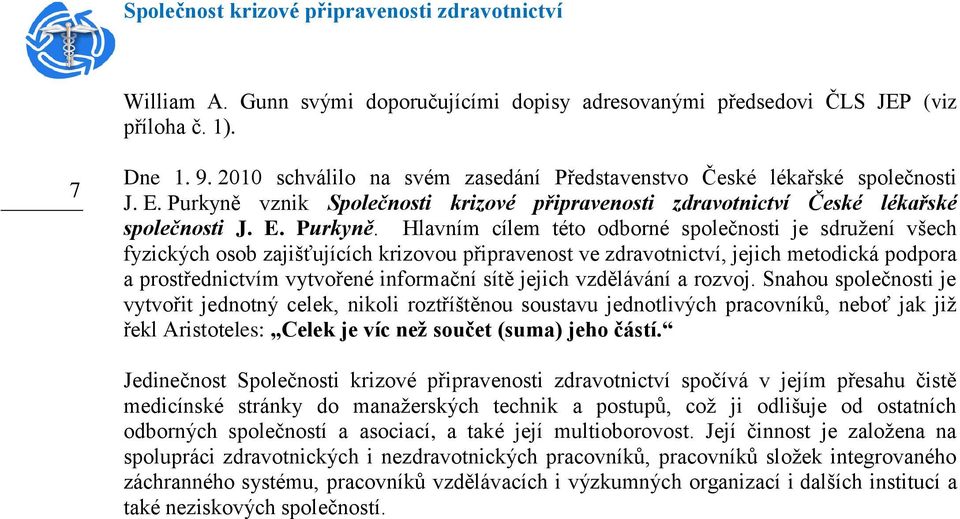 Hlavním cílem této odborné společnosti je sdružení všech fyzických osob zajišťujících krizovou připravenost ve zdravotnictví, jejich metodická podpora a prostřednictvím vytvořené informační sítě