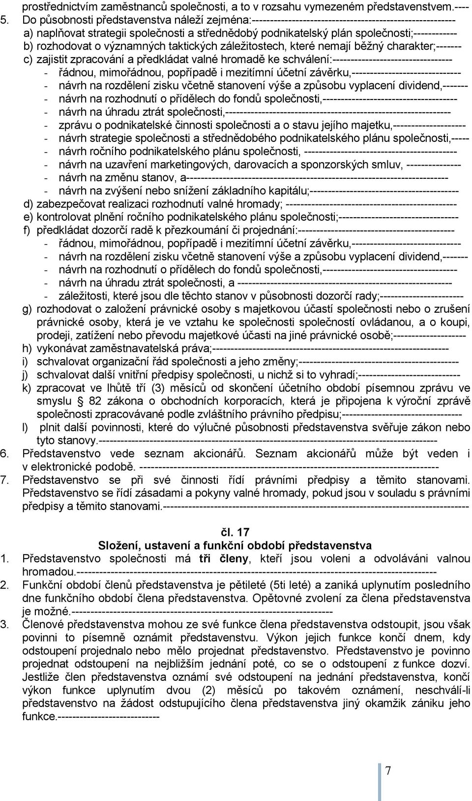rozhodovat o významných taktických záležitostech, které nemají běžný charakter;------- c) zajistit zpracování a předkládat valné hromadě ke schválení:--------------------------------- - řádnou,