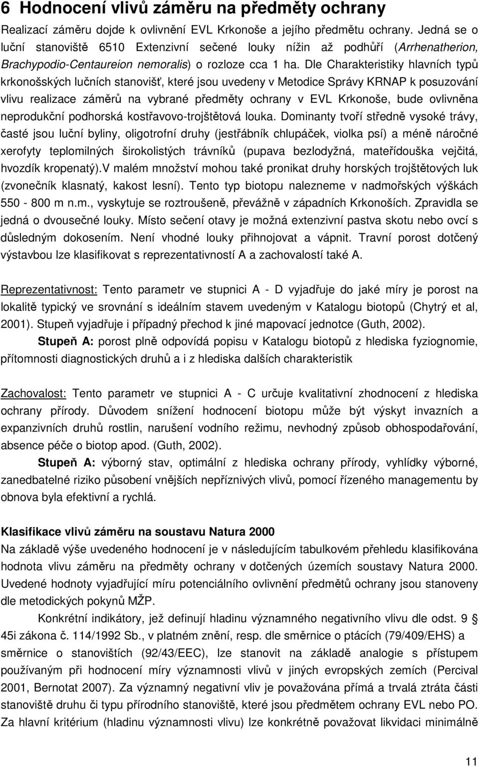 Dle Charakteristiky hlavních typů krkonošských lučních stanovišť, které jsou uvedeny v Metodice Správy KRNAP k posuzování vlivu realizace záměrů na vybrané předměty ochrany v EVL Krkonoše, bude