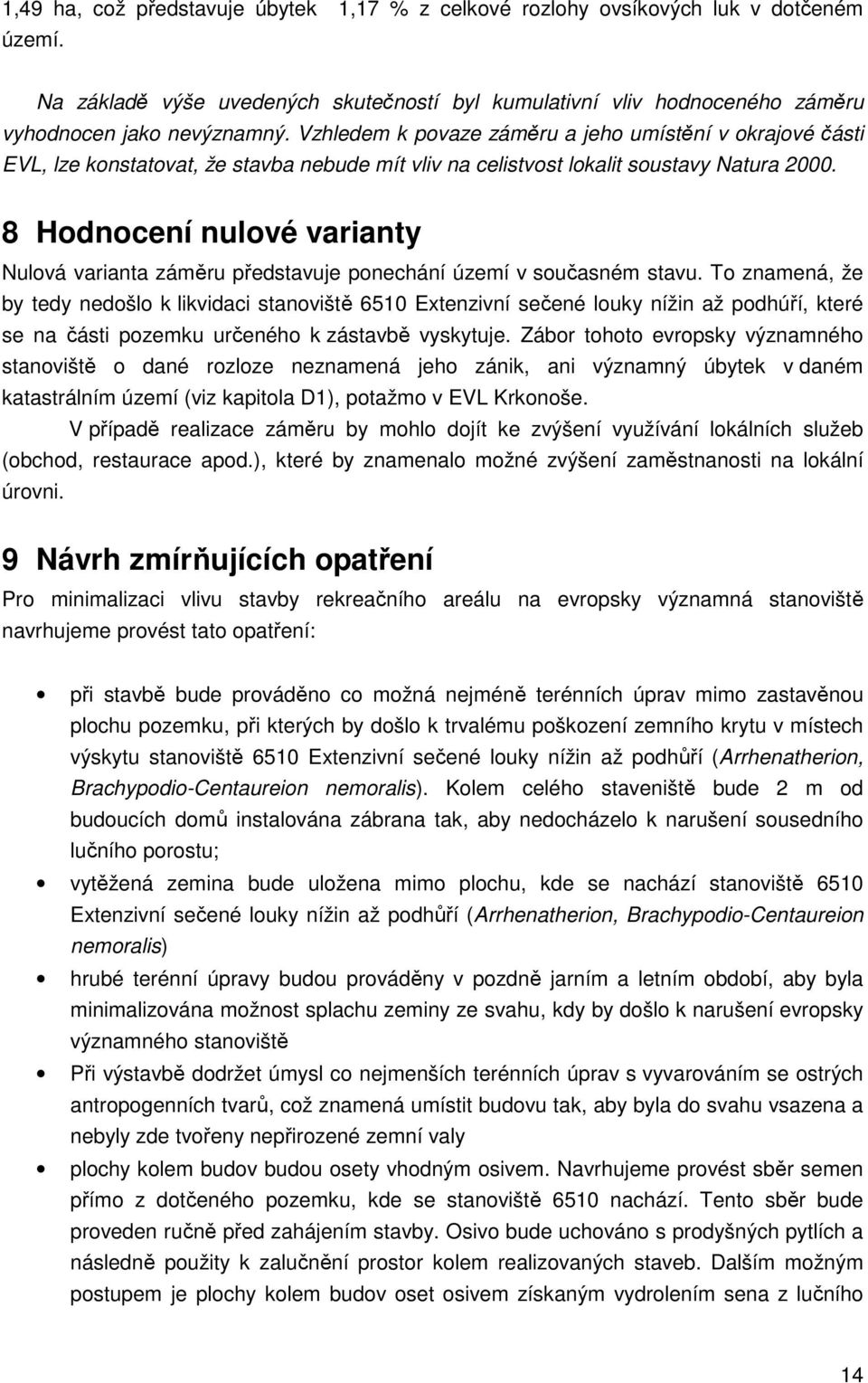 8 Hodnocení nulové varianty Nulová varianta záměru představuje ponechání území v současném stavu.