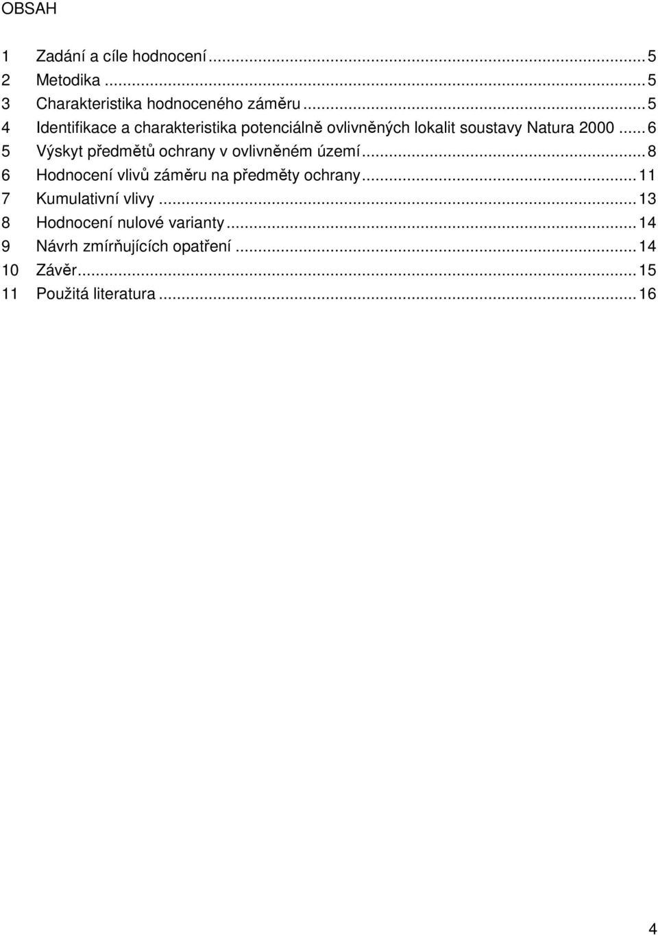 ..6 5 Výskyt předmětů ochrany v ovlivněném území...8 6 Hodnocení vlivů záměru na předměty ochrany.