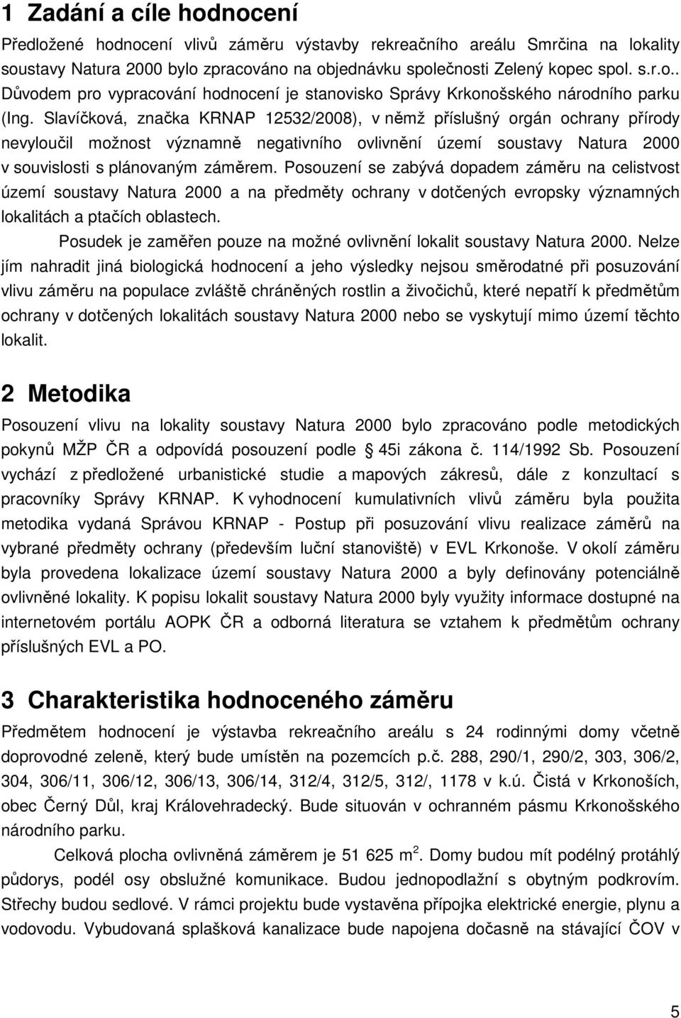 Posouzení se zabývá dopadem záměru na celistvost území soustavy Natura 2000 a na předměty ochrany v dotčených evropsky významných lokalitách a ptačích oblastech.