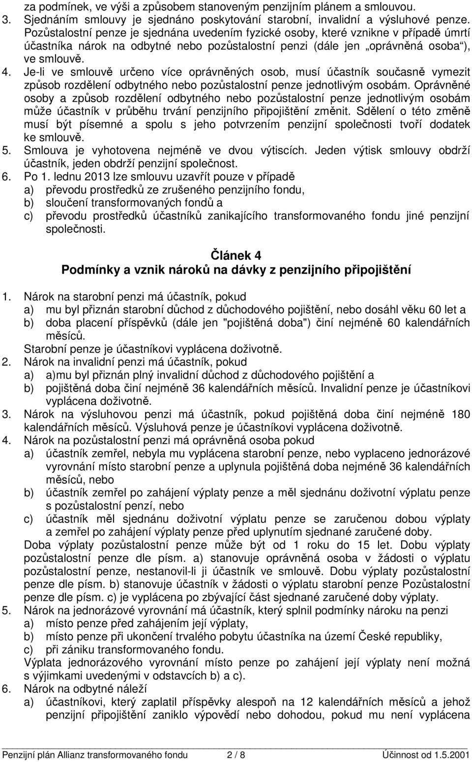 Je-li ve smlouvě určeno více oprávněných osob, musí účastník současně vymezit způsob rozdělení odbytného nebo pozůstalostní penze jednotlivým osobám.