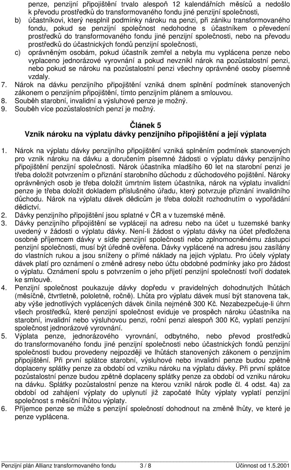 do účastnických fondů penzijní společnosti, c) oprávněným osobám, pokud účastník zemřel a nebyla mu vyplácena penze nebo vyplaceno jednorázové vyrovnání a pokud nevznikl nárok na pozůstalostní penzi,