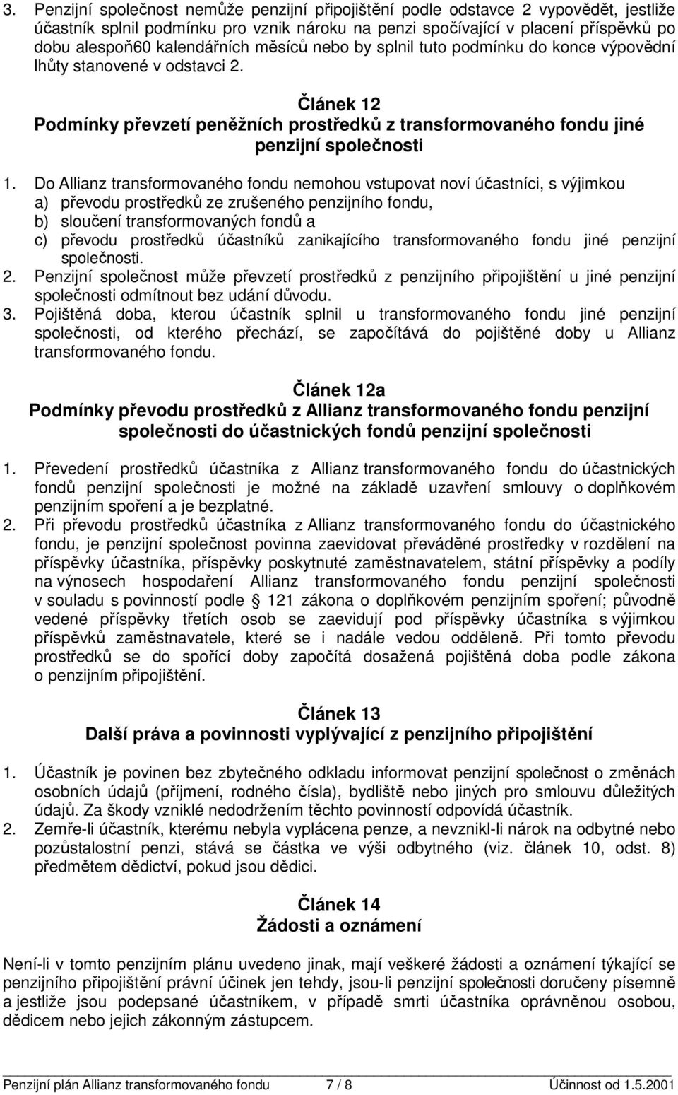 Do Allianz transformovaného fondu nemohou vstupovat noví účastníci, s výjimkou a) převodu prostředků ze zrušeného penzijního fondu, b) sloučení transformovaných fondů a c) převodu prostředků