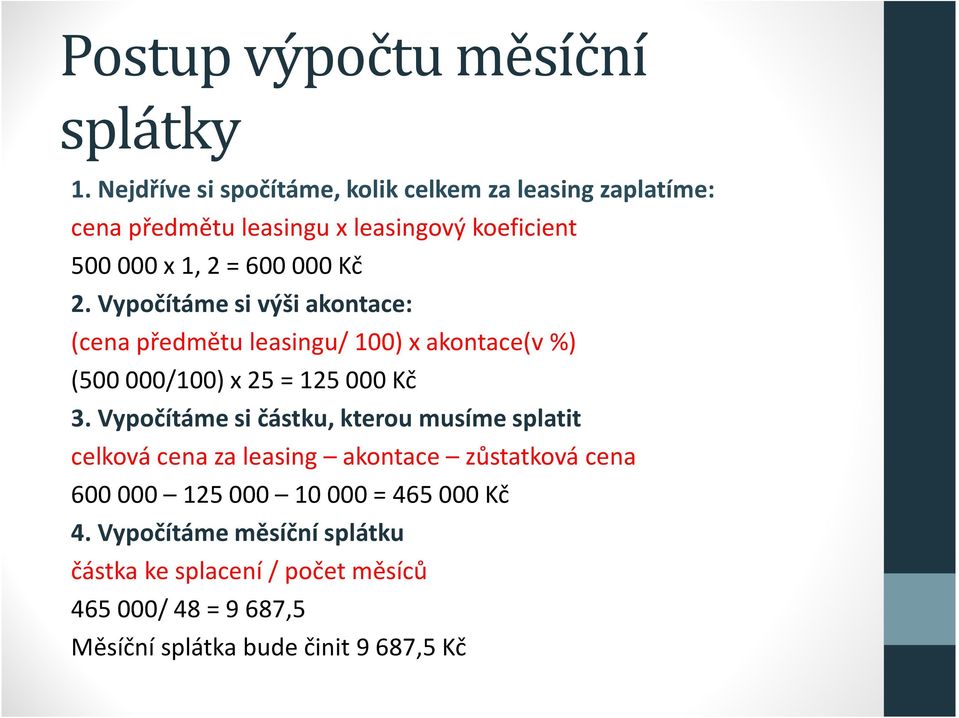 2. Vypočítáme si výši akontace: (cena předmětu leasingu/ 100) x akontace(v %) (500 000/100) x 25 = 125 000 Kč 3.