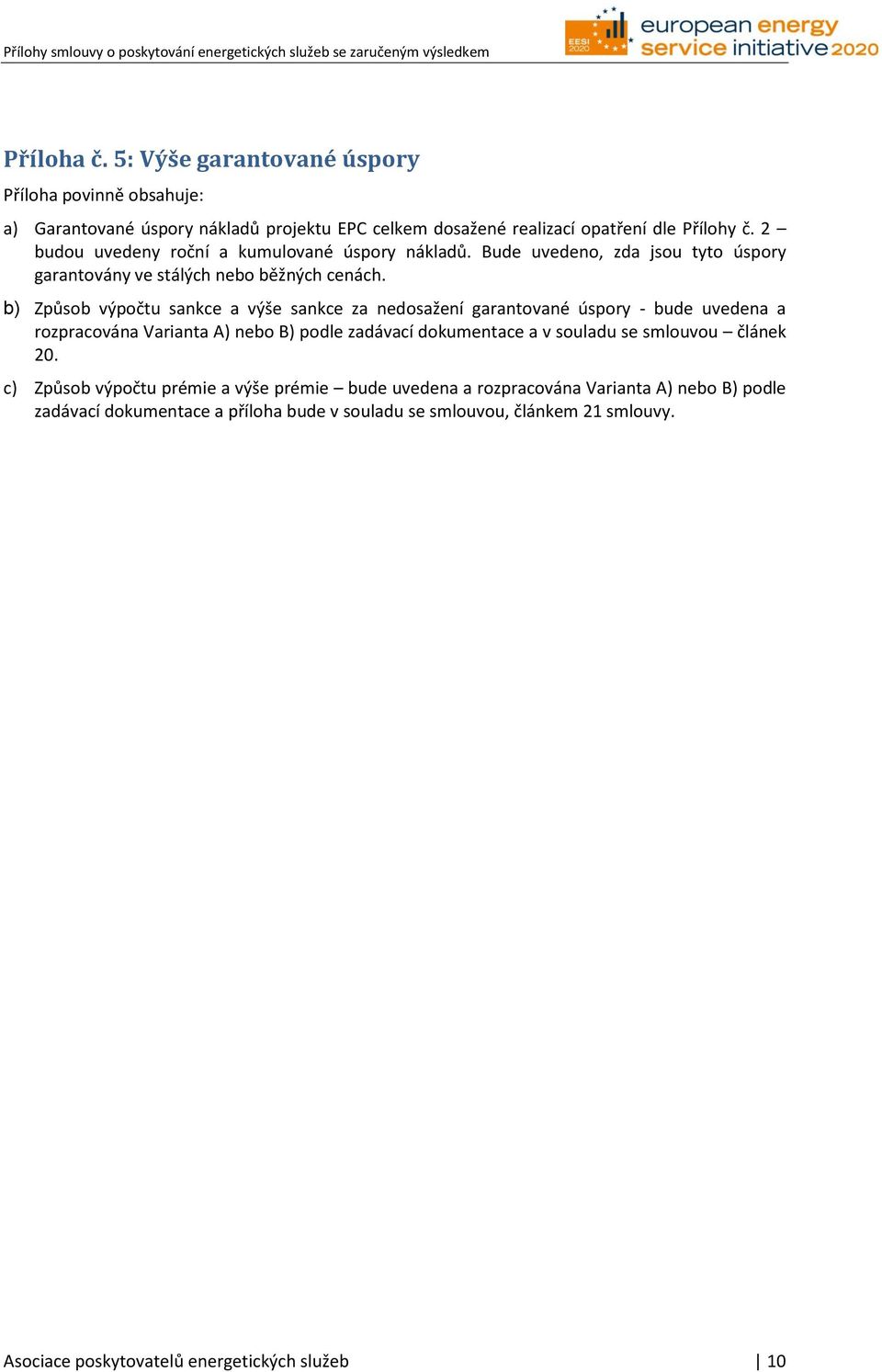 b) Způsob výpočtu sankce a výše sankce za nedosažení garantované úspory - bude uvedena a rozpracována Varianta A) nebo B) podle zadávací dokumentace a v souladu se smlouvou