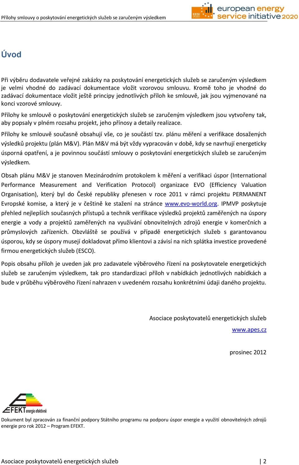 Přílohy ke smlouvě o poskytování energetických služeb se zaručeným výsledkem jsou vytvořeny tak, aby popsaly v plném rozsahu projekt, jeho přínosy a detaily realizace.