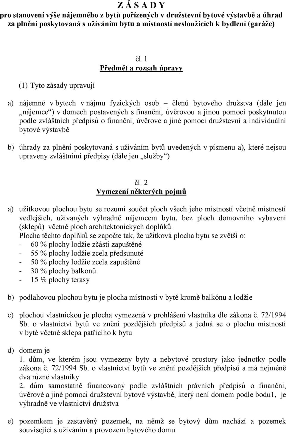 l Předmět a rozsah úpravy a) nájemné v bytech v nájmu fyzických osob členů bytového družstva (dále jen nájemce ) v domech postavených s finanční, úvěrovou a jinou pomocí poskytnutou podle zvláštních