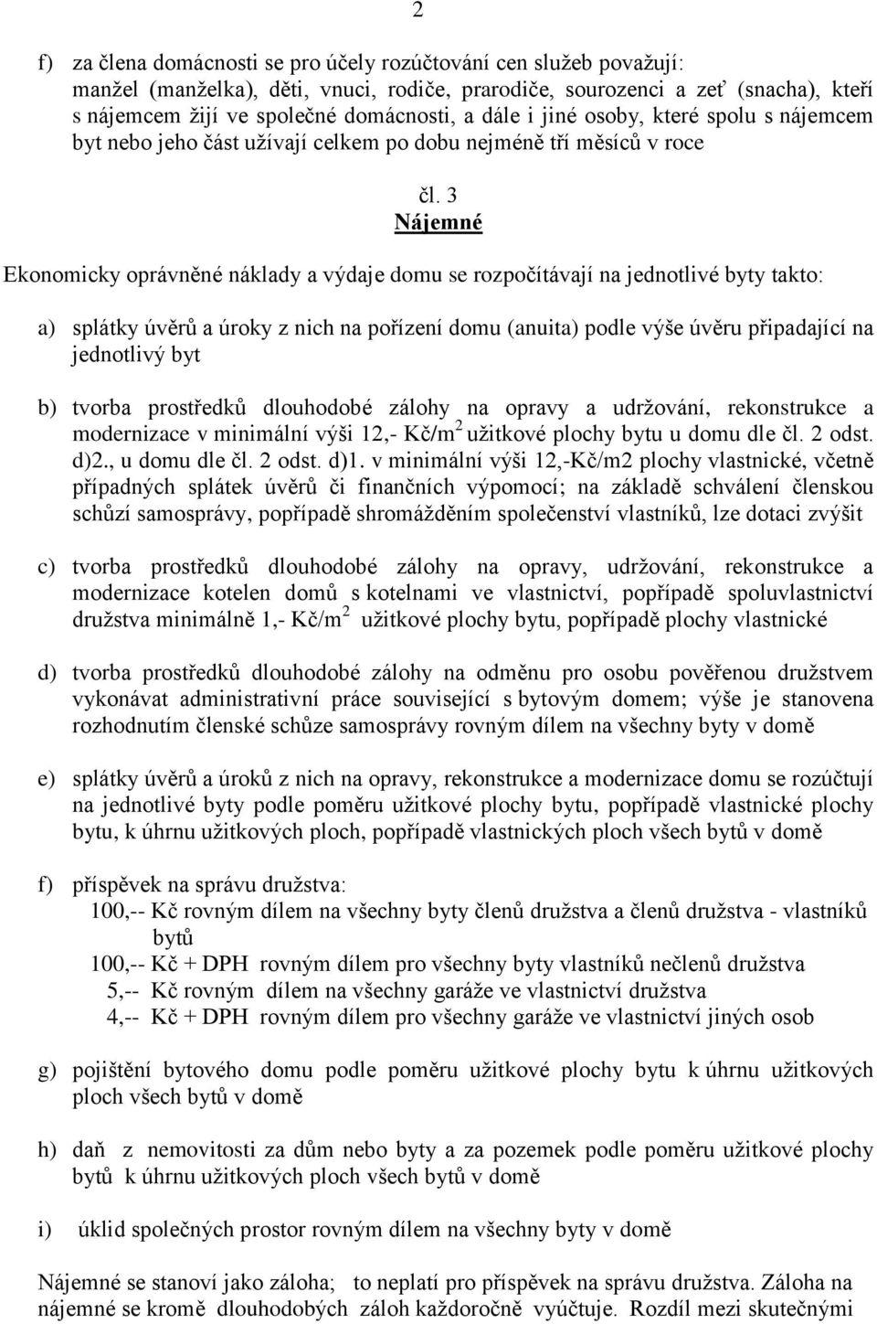 3 Nájemné Ekonomicky oprávněné náklady a výdaje domu se rozpočítávají na jednotlivé byty takto: a) splátky úvěrů a úroky z nich na pořízení domu (anuita) podle výše úvěru připadající na jednotlivý