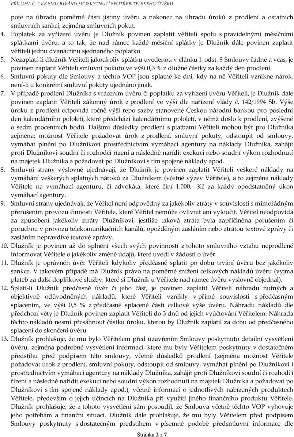 jednu dvanáctinu sjednaného poplatku 5. Nezaplatí-li dlužník Věřiteli jakoukoliv splátku uvedenou v článku I. odst.