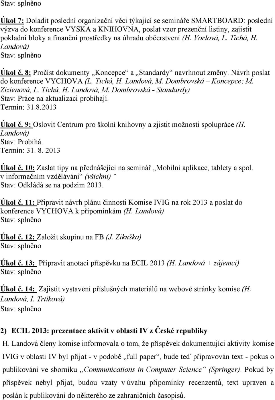 Dombrovská Koncepce; M. Zizienová, L. Tichá, H. Landová, M. Dombrovská - Standardy) Stav: Práce na aktualizaci probíhají. Termín: 31.8.2013 Úkol č.