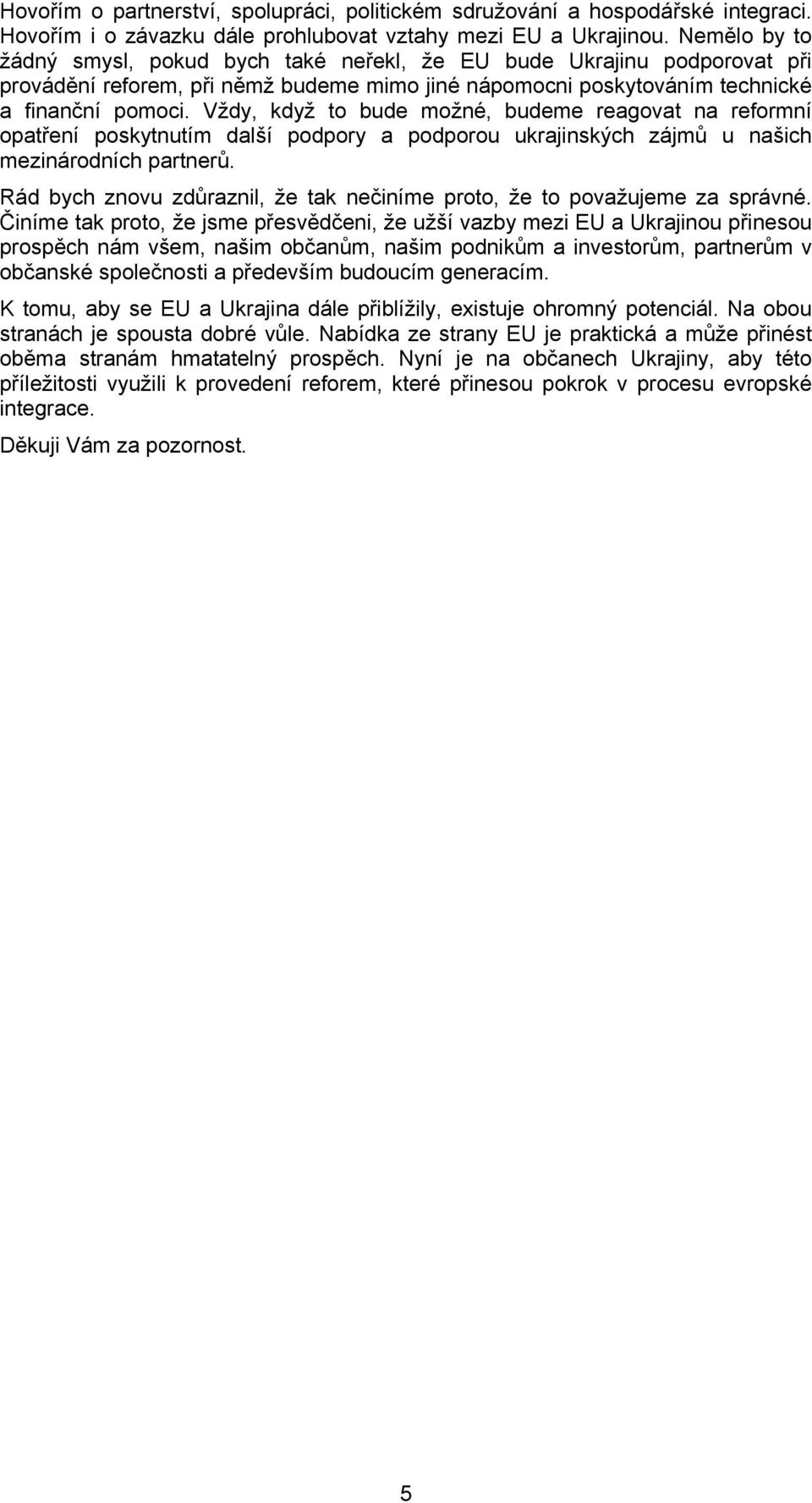 Vždy, když to bude možné, budeme reagovat na reformní opatření poskytnutím další podpory a podporou ukrajinských zájmů u našich mezinárodních partnerů.
