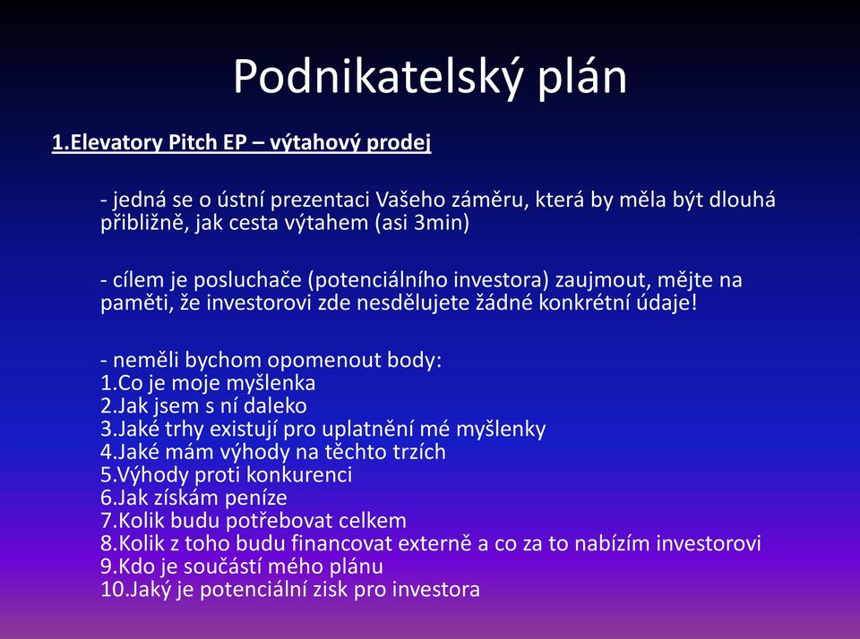 Co je moje myšlenka 2.Jak jsem s ní daleko 3.Jaké trhy existují pro uplatnění mé myšlenky 4.Jaké mám výhody na těchto trzích 5.Výhody proti konkurenci 6.