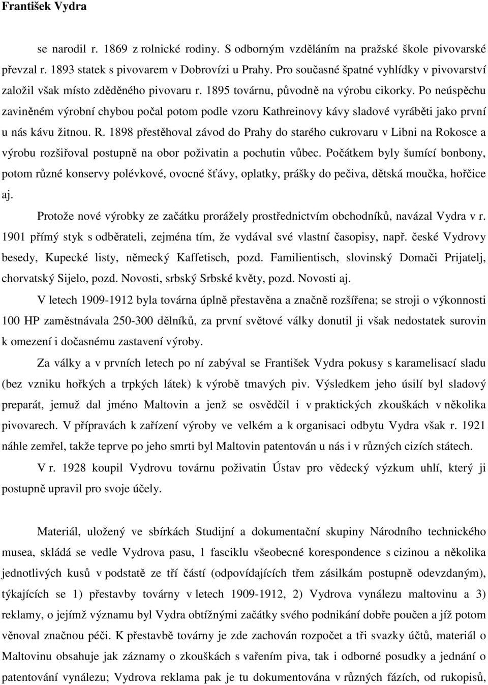 Po neúspěchu zaviněném výrobní chybou počal potom podle vzoru Kathreinovy kávy sladové vyráběti jako první u nás kávu žitnou. R.