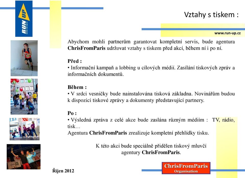 Během : V srdci vesničky bude nainstalována tisková základna. Novinářům budou k dispozici tiskové zprávy a dokumenty představující partnery.