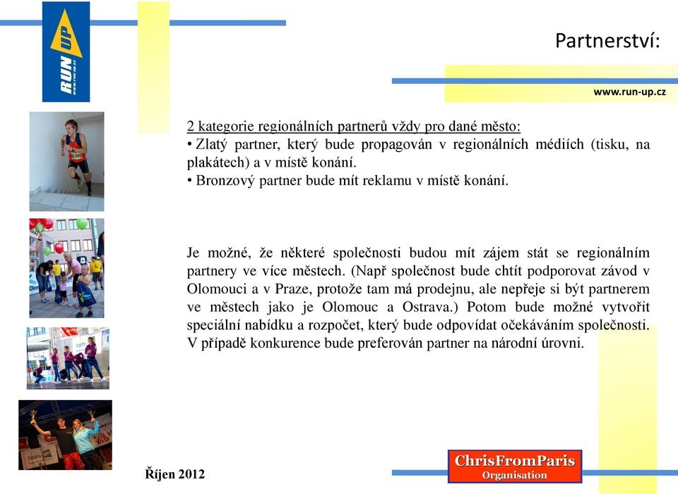 (Např společnost bude chtít podporovat závod v Olomouci a v Praze, protože tam má prodejnu, ale nepřeje si být partnerem ve městech jako je Olomouc a Ostrava.