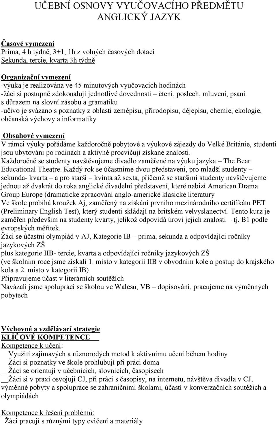 zeměpisu, přírodopisu, dějepisu, chemie, ekologie, občanská výchovy a informatiky Obsahové vymezení V rámci výuky pořádáme kaţdoročně pobytové a výukové zájezdy do Velké Británie, studenti jsou