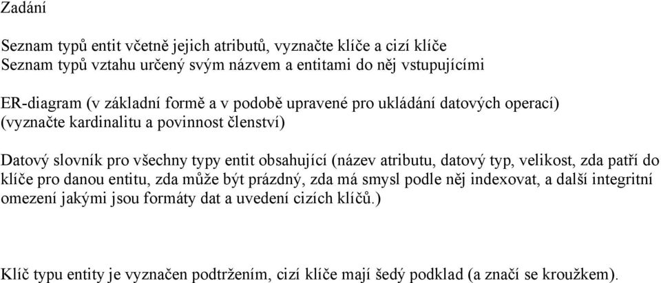 typy entit obsahující (název atributu, datový typ, velikost, zda patří do klíče pro danou entitu, zda může být prázdný, zda má smysl podle něj indexovat,