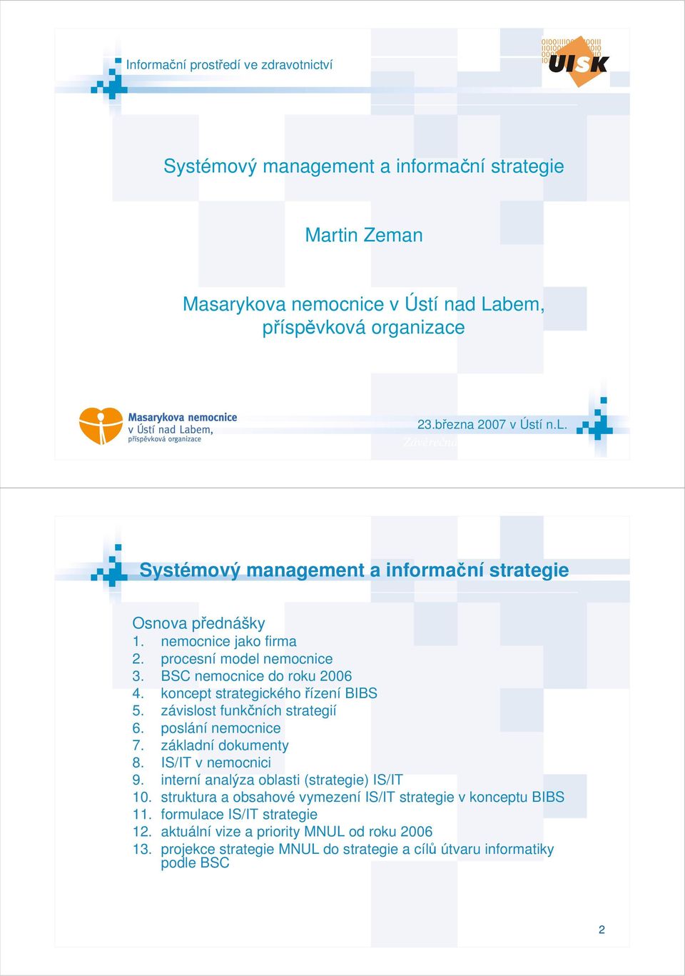 koncept strategického řízení BIBS 5. závislost funkčních strategií 6. poslání nemocnice 7. základní dokumenty 8. IS/IT v nemocnici 9. interní analýza oblasti (strategie) IS/IT 10.