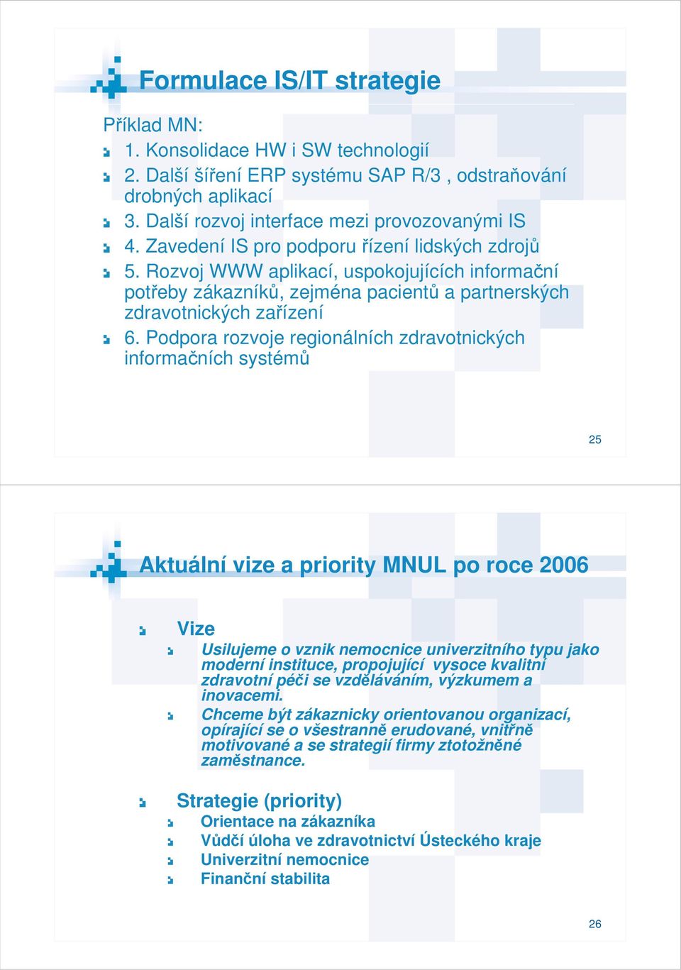 Podpora rozvoje regionálních zdravotnických informačních systémů 25 Aktuální vize a priority UL po roce 2006 Vize Usilujeme o vznik nemocnice univerzitního typu jako moderní instituce, propojující