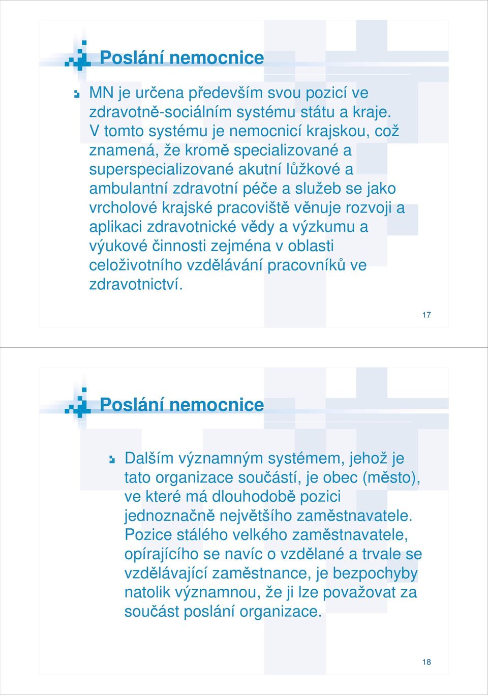 rozvoji a aplikaci zdravotnické vědy a výzkumu a výukovéčinnosti zejména v oblasti celoživotního vzdělávání pracovníků ve zdravotnictví.