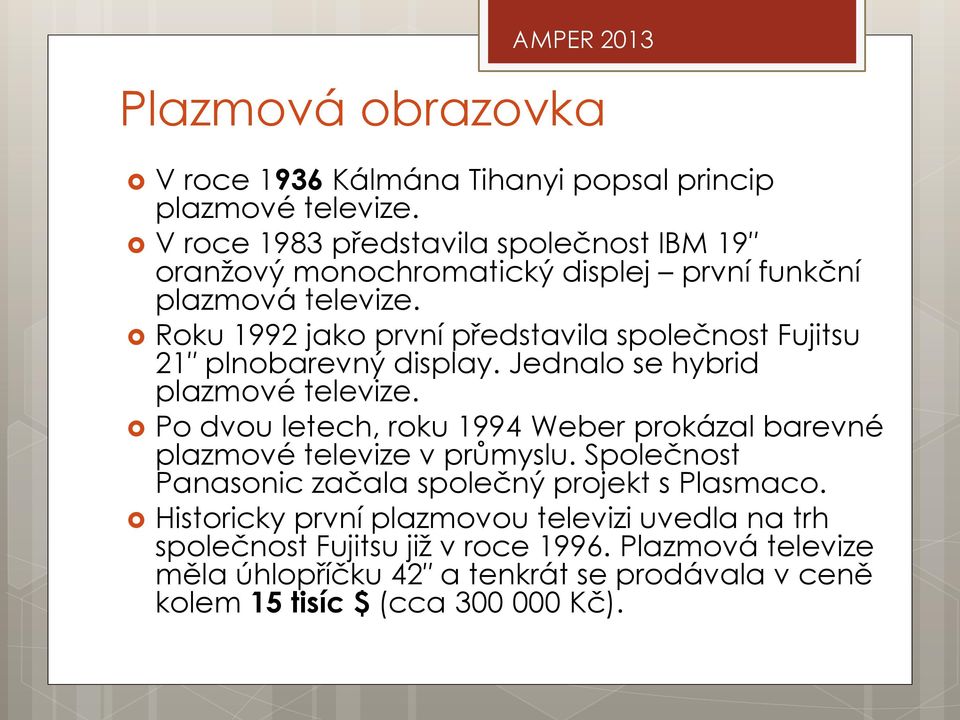 Roku 1992 jako první představila společnost Fujitsu 21 plnobarevný display. Jednalo se hybrid plazmové televize.
