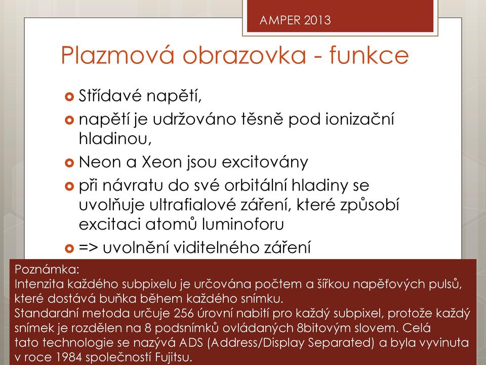 počtem a šířkou napěťových pulsů, které dostává buňka během každého snímku.