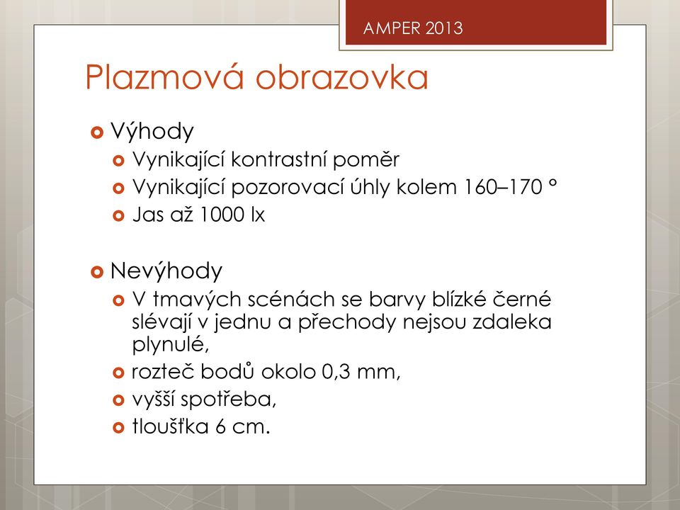 tmavých scénách se barvy blízké černé slévají v jednu a přechody