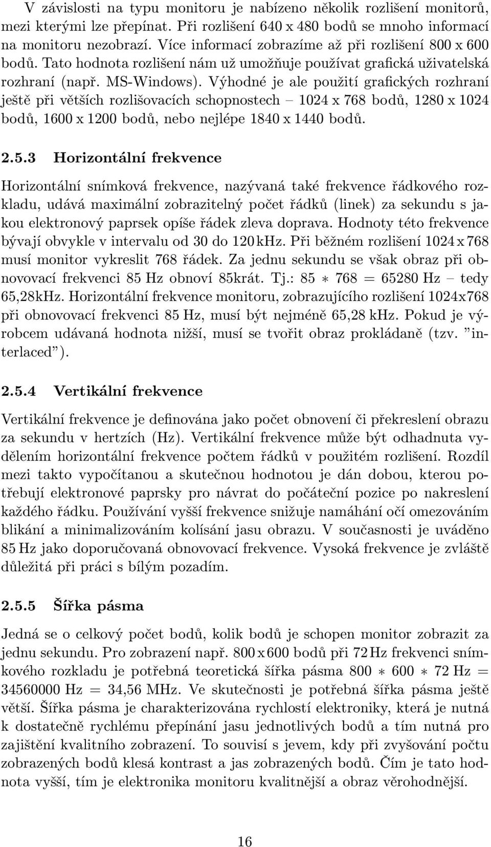 Výhodné je ale použití grafických rozhraní ještě při větších rozlišovacích schopnostech 1024 x 768 bodů, 1280 x 1024 bodů,1600x1200bodů,nebonejlépe1840x1440bodů. 2.5.