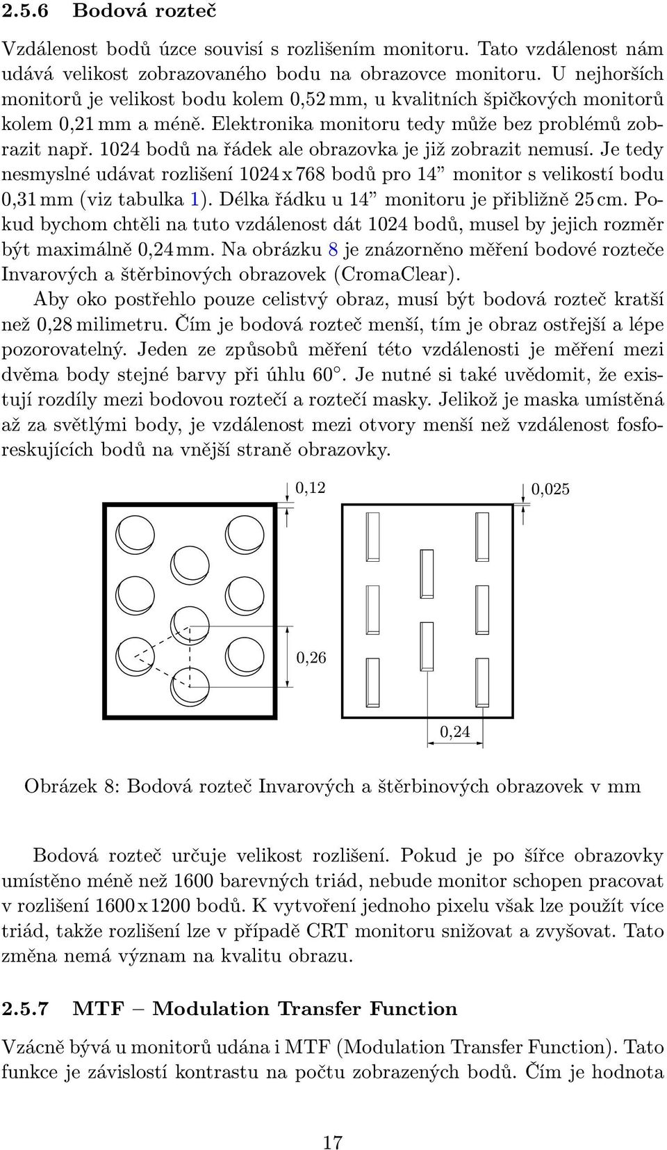 1024bodůnařádekaleobrazovkajejižzobrazitnemusí.jetedy nesmyslné udávat rozlišení 1024 x 768 bodů pro 14 monitor s velikostí bodu 0,31mm(viztabulka1).Délkařádkuu14 monitorujepřibližně25cm.