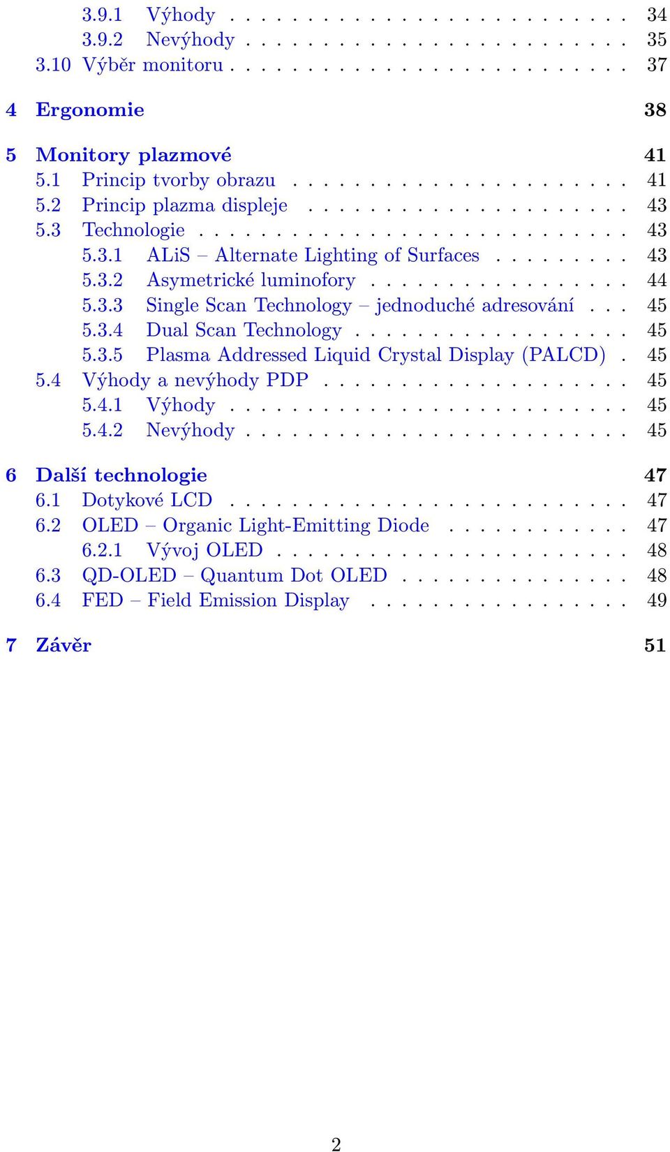 .. 45 5.3.5 Plasma Addressed Liquid Crystal Display(PALCD). 45 5.4 VýhodyanevýhodyPDP..... 45 5.4.1 Výhody... 45 5.4.2 Nevýhody... 45 6 Další technologie 47 6.