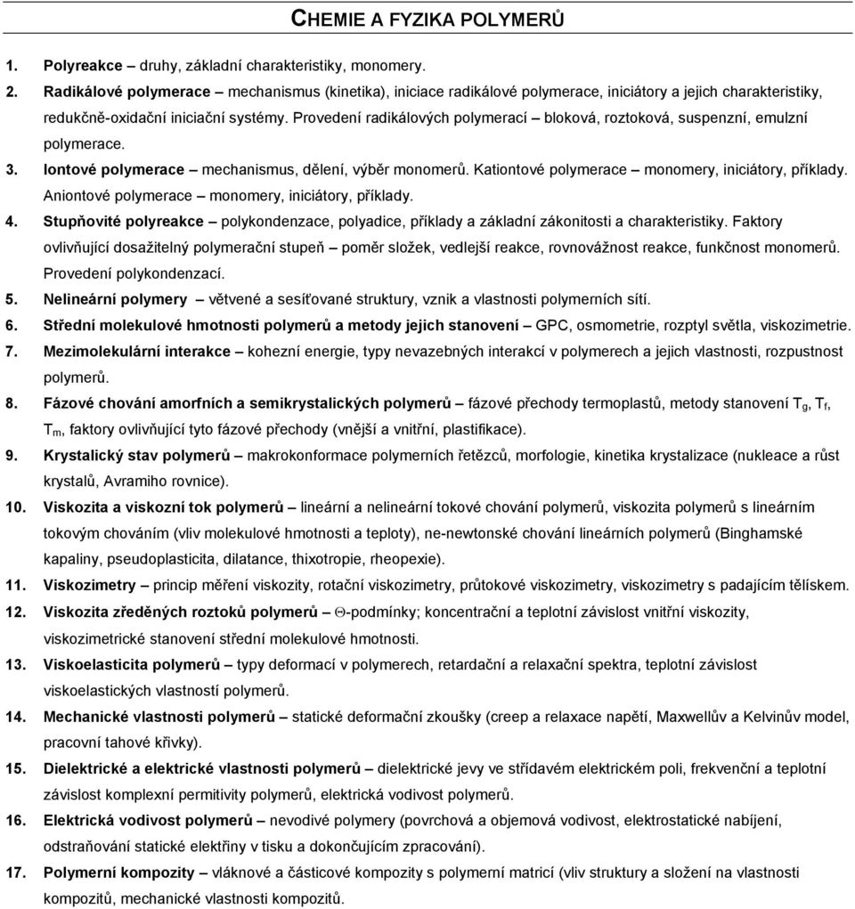 Provedení radikálových polymerací bloková, roztoková, suspenzní, emulzní polymerace. 3. Iontové polymerace mechanismus, dělení, výběr monomerů. Kationtové polymerace monomery, iniciátory, příklady.