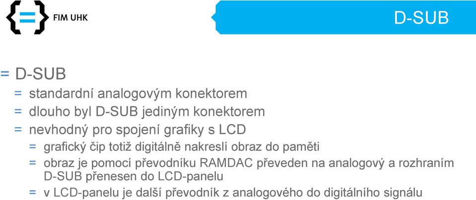 paměti = obraz je pomocí převodníku RAMDAC převeden na analogový a rozhraním D-SUB