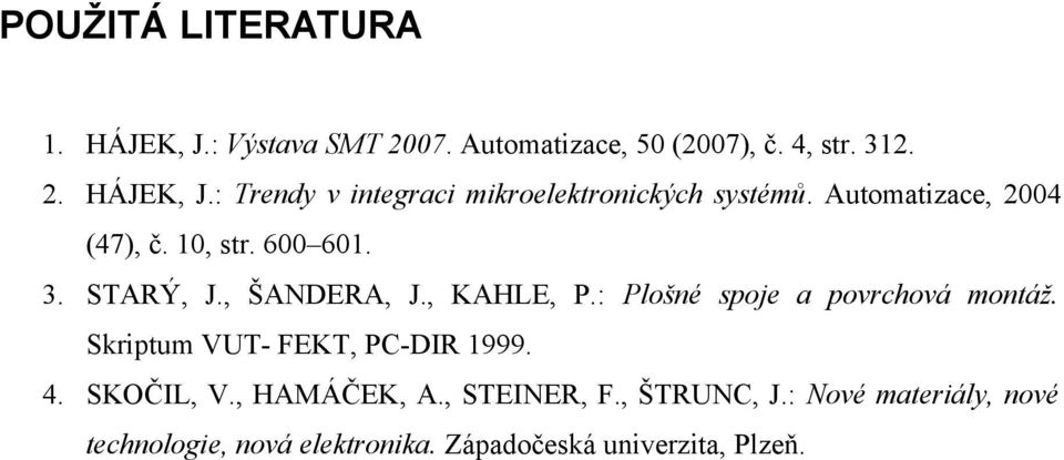 : Plošné spoje a povrchová montáž. Skriptum VUT- FEKT, PC-DIR 1999. 4. SKOČIL, V., HAMÁČEK, A., STEINER, F.