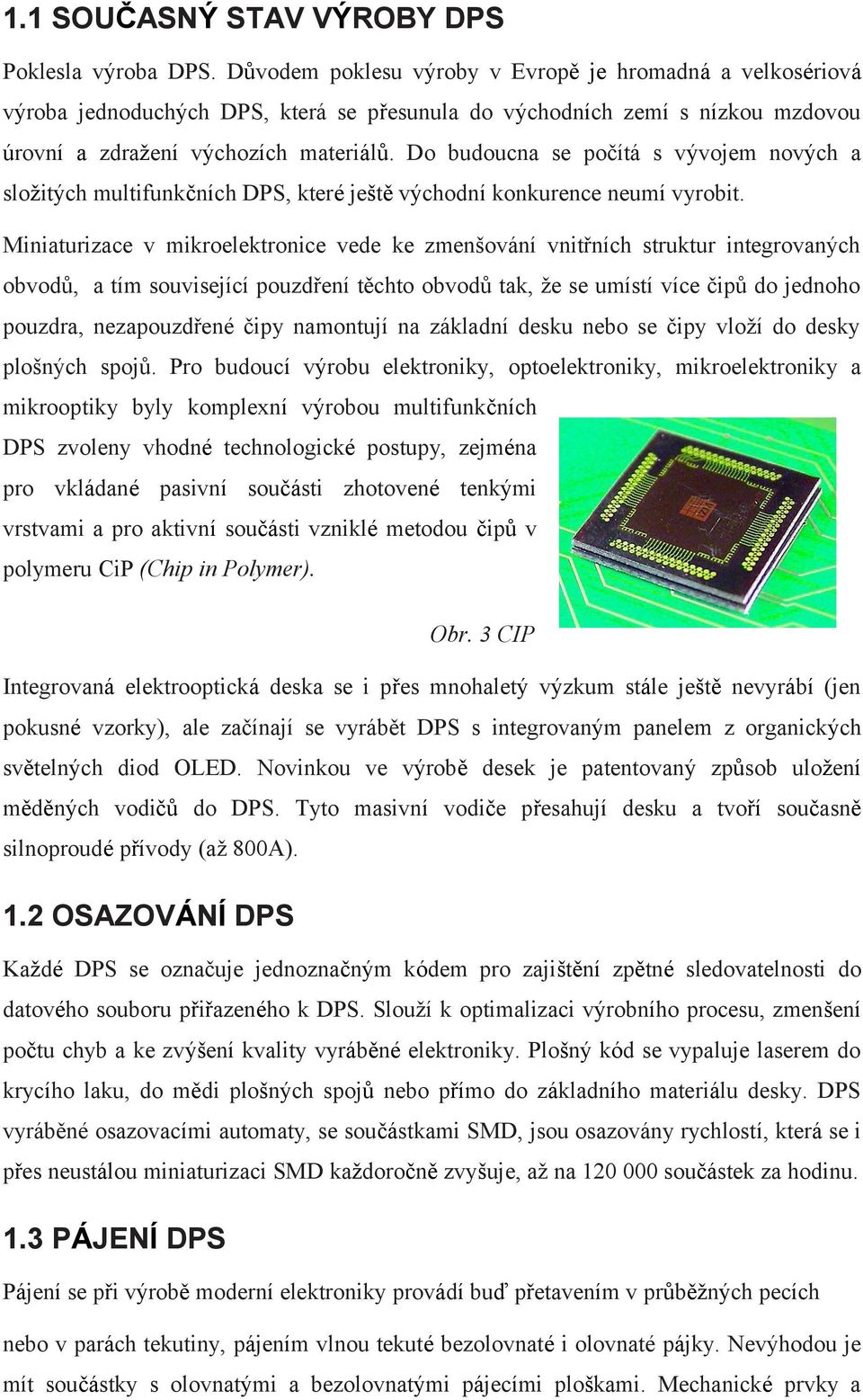 Do budoucna se počítá s vývojem nových a složitých multifunkčních DPS, které ještě východní konkurence neumí vyrobit.