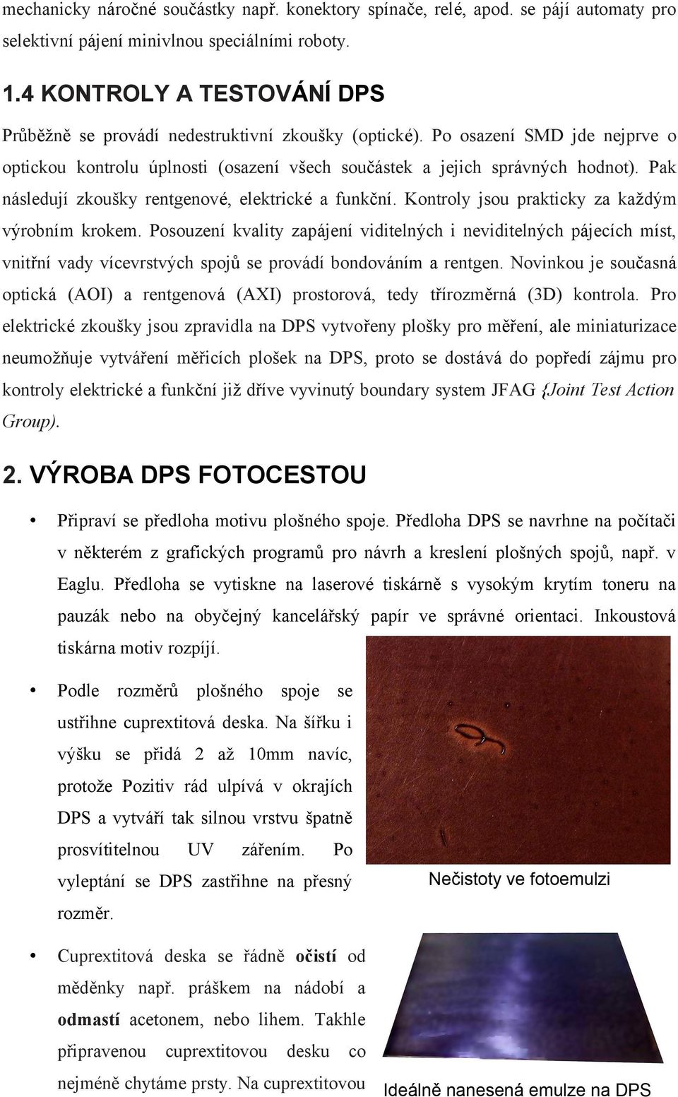 Pak následují zkoušky rentgenové, elektrické a funkční. Kontroly jsou prakticky za každým výrobním krokem.